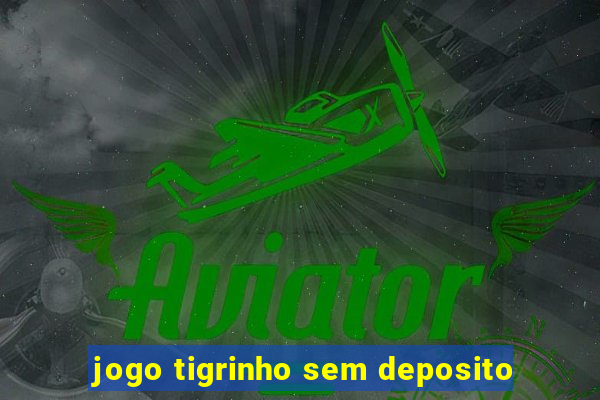 jogo tigrinho sem deposito