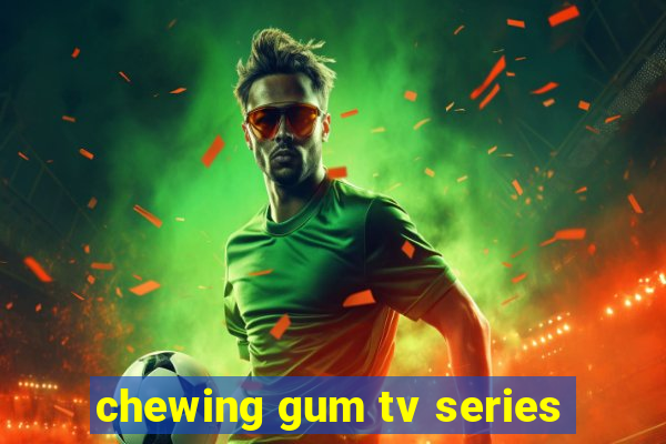 chewing gum tv series