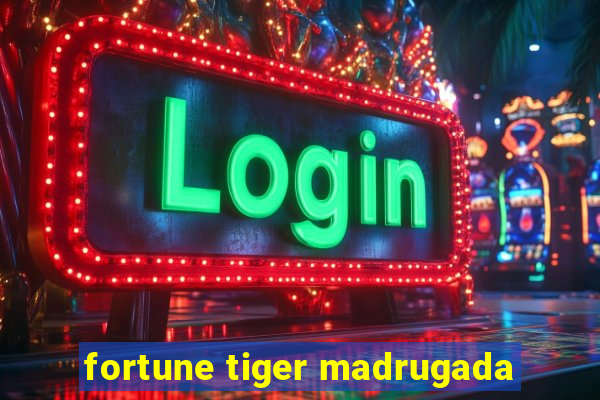 fortune tiger madrugada