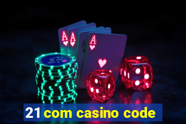 21 com casino code