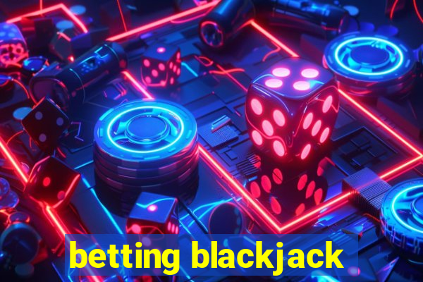 betting blackjack