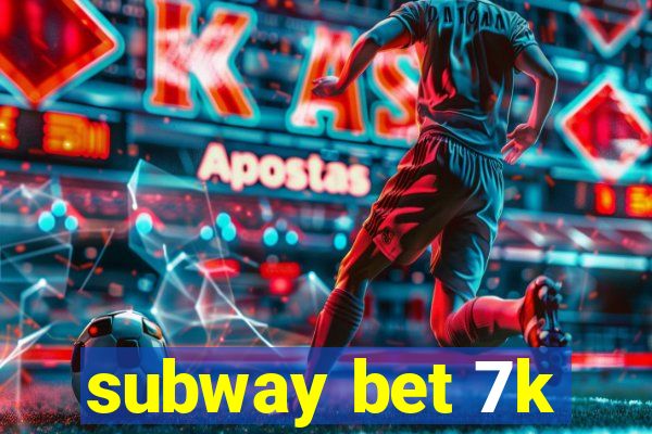 subway bet 7k