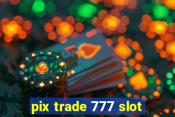 pix trade 777 slot