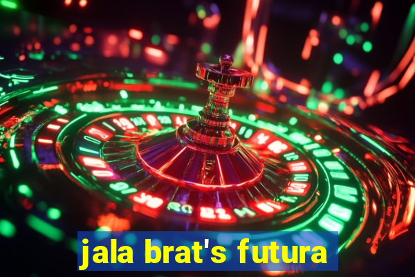 jala brat's futura