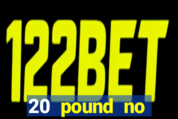 20 pound no deposit casino