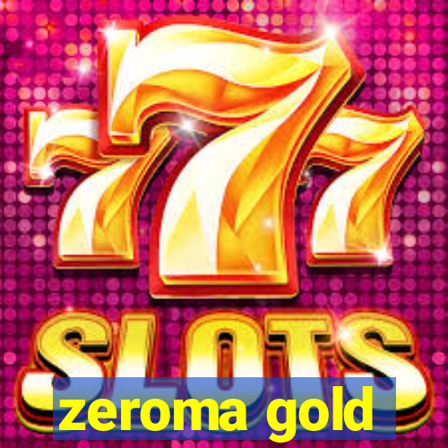 zeroma gold