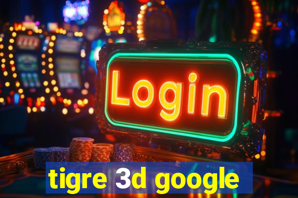 tigre 3d google