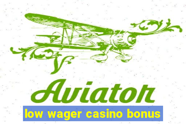 low wager casino bonus