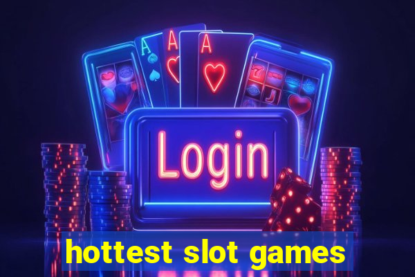 hottest slot games