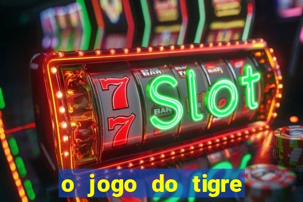 o jogo do tigre que dá dinheiro