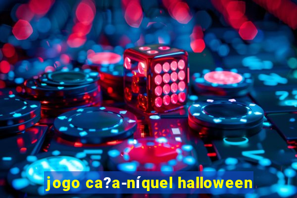 jogo ca?a-níquel halloween