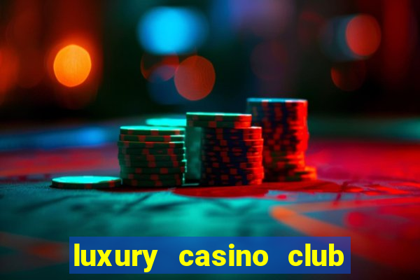 luxury casino club top slots