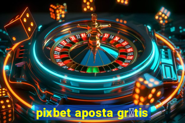 pixbet aposta gr谩tis