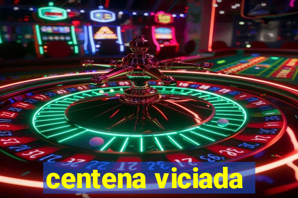 centena viciada