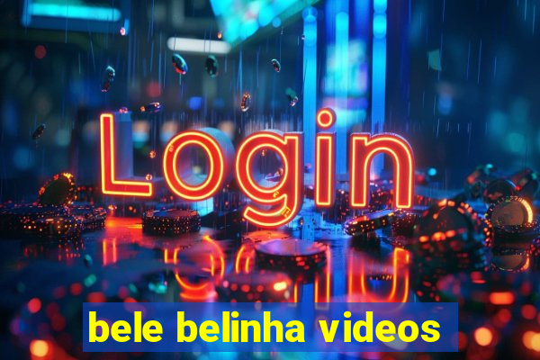 bele belinha videos