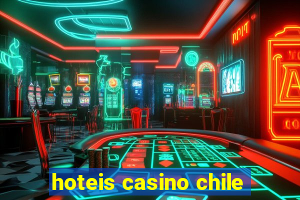 hoteis casino chile