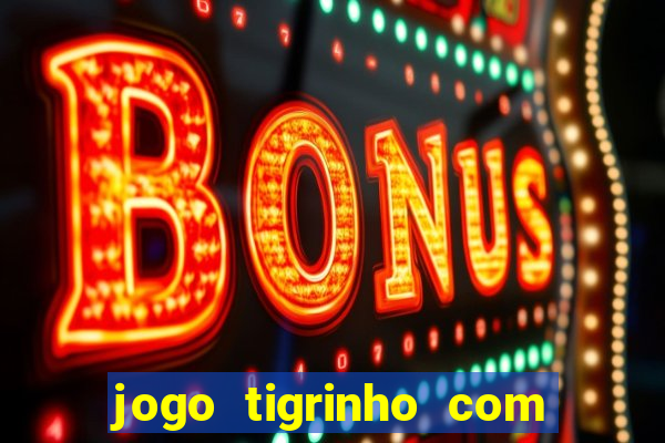 jogo tigrinho com bonus de cadastro