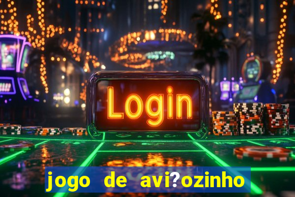 jogo de avi?ozinho que ganha dinheiro