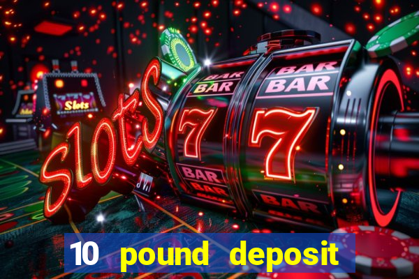 10 pound deposit online casino