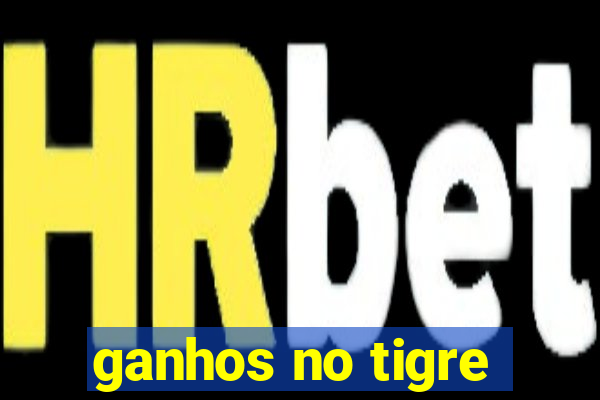 ganhos no tigre