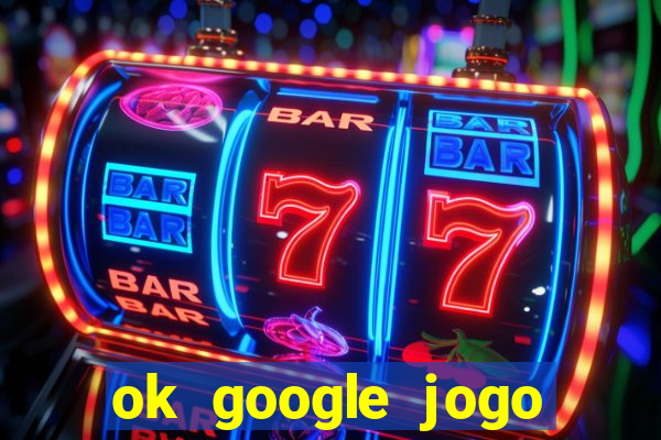 ok google jogo para ganhar dinheiro