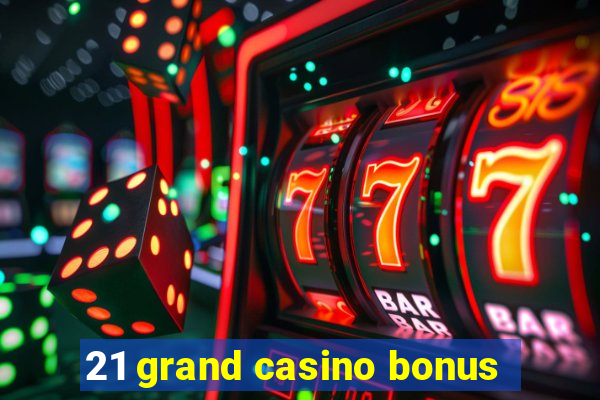 21 grand casino bonus