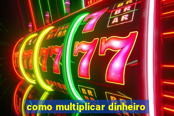 como multiplicar dinheiro